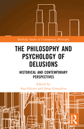 The Philosophy and Psychology of Delusions: Historical and Contemporary Perspectives