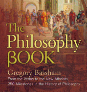 The Philosophy Book: From the Vedas to the New Atheists, 250 Milestones in the History of Philosophy