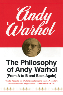 The Philosophy of Andy Warhol: From A to B and Back Again - Warhol, Andy