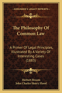 The Philosophy of Common Law: A Primer of Legal Principles, Illustrated by a Variety of Interesting Cases (1883)