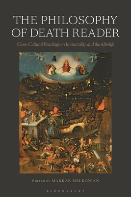The Philosophy of Death Reader: Cross-Cultural Readings on Immortality and the Afterlife - Melkonian, Markar (Editor)