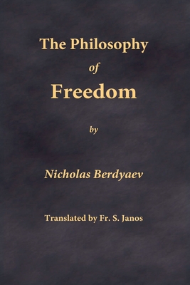 The Philosophy of Freedom - Berdyaev, Nikolai, and Janos, S, Fr. (Translated by)