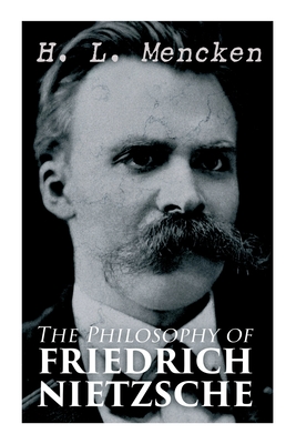 The Philosophy of Friedrich Nietzsche - Mencken, H L, Professor