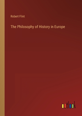 The Philosophy of History in Europe - Flint, Robert