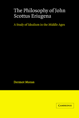 The Philosophy of John Scottus Eriugena: A Study of Idealism in the Middle Ages - Moran, Dermot