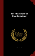 The Philosophy of Kant Explained
