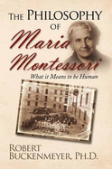 The Philosophy of Maria Montessori: What It Means to Be Human