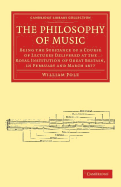 The Philosophy of Music. Being the Substance of a Course of Lectures Delivered at the Royal Institution of Great Britain, in February and March 1877