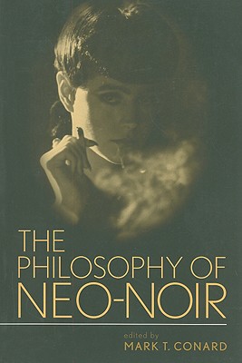 The Philosophy of Neo-Noir - Conard, Mark T