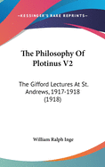 The Philosophy Of Plotinus V2: The Gifford Lectures At St. Andrews, 1917-1918 (1918)