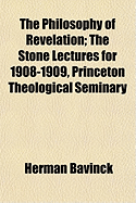 The Philosophy of Revelation: The Stone Lectures for 1908-1909, Princeton Theological Seminary