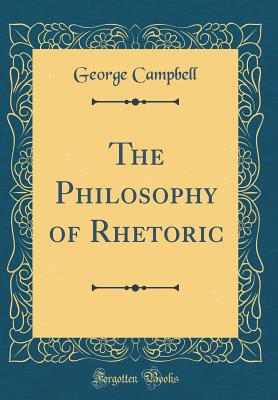 The Philosophy of Rhetoric (Classic Reprint) - Campbell, George, Sir