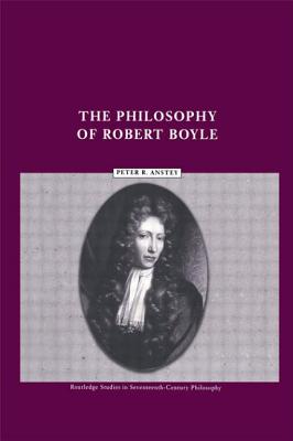 The Philosophy of Robert Boyle - Anstey, Peter R.