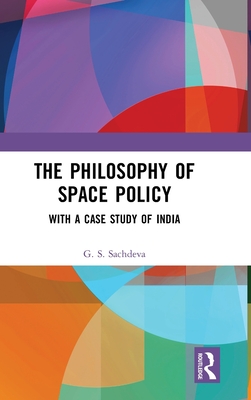 The Philosophy of Space Policy: With a Case Study of India - Sachdeva, G. S.