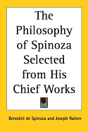 The Philosophy of Spinoza Selected from His Chief Works