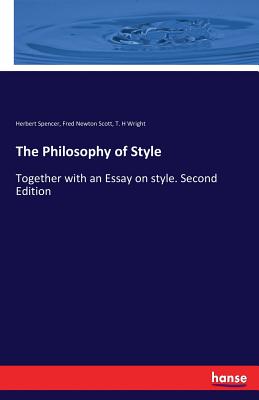 The Philosophy of Style: Together with an Essay on style. Second Edition - Spencer, Herbert, and Scott, Fred Newton, and Wright, T H