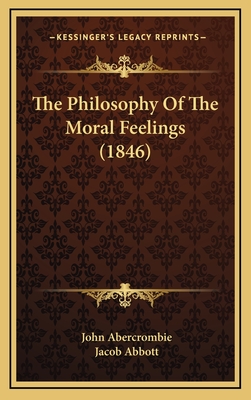 The Philosophy of the Moral Feelings (1846) - Abercrombie, John, and Abbott, Jacob (Introduction by)