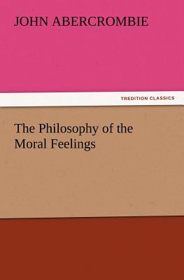 The Philosophy of the Moral Feelings - Abercrombie, John