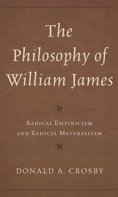 The Philosophy of William James: Radical Empiricism and Radical Materialism - Crosby, Donald A