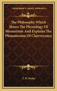 The Philosophy Which Shows the Physiology of Mesmerism: And Explains the Phenomenon of Clairvoyance