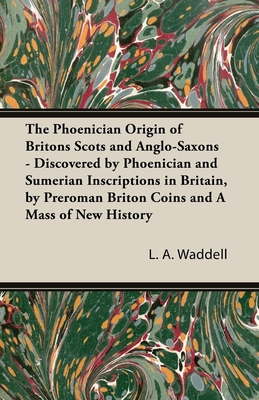 The Phoenician Origin of Britons Scots and Anglo-Saxons - Waddell, L a