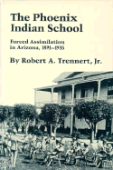 The Phoenix Indian School: Forced Assimilation in Arizona, 1891-1935