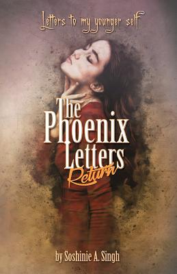 The Phoenix Letters Return: Letters to my Younger Self - Singh, Soshinie a