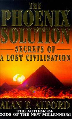 The Phoenix Solution: Secrets of a Lost Civilisation - Alford, Alan F.