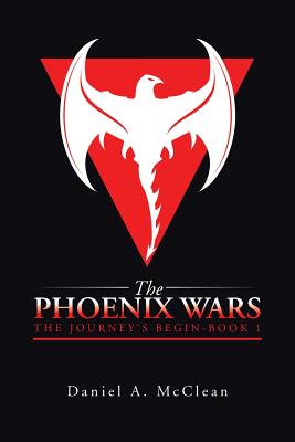 The Phoenix Wars: The Journey's Begin-Book 1 - McClean, Daniel A