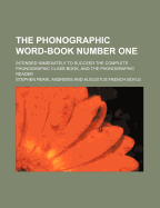 The Phonographic Word-Book Number One; Intended Immediately to Succeed the Complete Phonographic Class-Book, and the Phonographic Reader