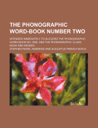 The Phonographic Word-Book Number Two; Intended Immediately to Succeed the Phonographic Word-Book No. One, and the Phonographic Class-Book and Reader