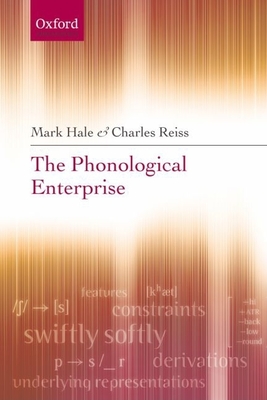 The Phonological Enterprise - Hale, Mark, and Reiss, Charles