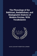 The Phonology of the Bakhtiari, Badakhshani, and Madaglashti Dialects of Modern Persian, With Vocabularies