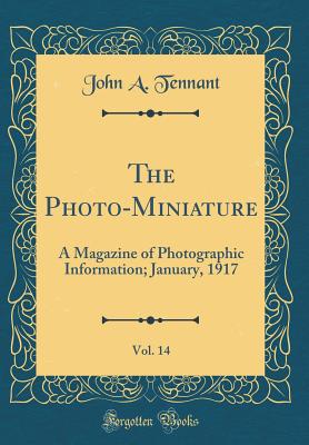 The Photo-Miniature, Vol. 14: A Magazine of Photographic Information; January, 1917 (Classic Reprint) - Tennant, John A