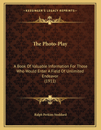The Photo-Play: A Book of Valuable Information for Those Who Would Enter a Field of Unlimited Endeavor (1911)