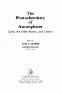 The Photochemistry of Atmospheres: Earth, the Other Planets, and Comets - Levine, Joel S