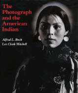 The Photograph and the American Indian - Bush, Alfred L, and Mitchell, Lee Clark