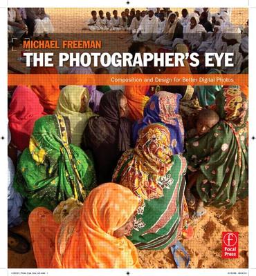 The Photographer's Eye: Composition and Design for Better Digital Photos - Freeman, Michael