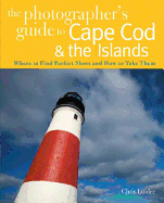 The Photographer's Guide to Cape Cod & the Islands: Where to Find the Perfect Shots and How to Take Them