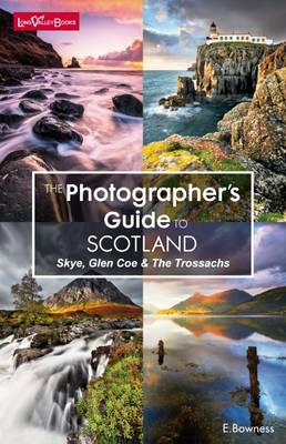 The Photographer's Guide to Scotland - Skye, Glen Coe & the Trossachs - Bowness, Ellen