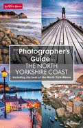 The Photographer's Guide to The North Yorkshire Coast (including the best of the North York Moors)