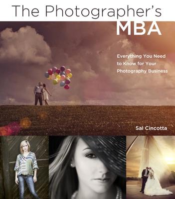 The Photographer's MBA: Everything You Need to Know for Your Photography Business - Cincotta, Sal