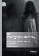 The Photographic Uncanny: Photography, Homelessness, and Homesickness