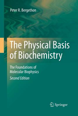 The Physical Basis of Biochemistry: The Foundations of Molecular Biophysics - Bergethon, Peter R