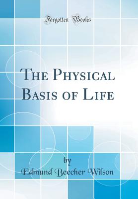 The Physical Basis of Life (Classic Reprint) - Wilson, Edmund Beecher