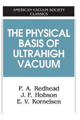 The Physical Basis of Ultrahigh Vacuum - Redhead, P A, and Hobson, J P, and Kornelsen, E V