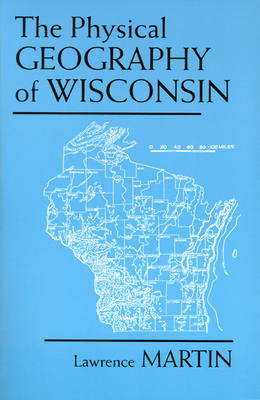 The Physical Geography of Wisconsin - Martin, Lawrence, and Hanson, George F (Foreword by)