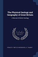 The Physical Geology and Geography of Great Britain: A Manual of British Geology