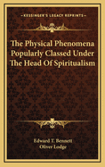 The Physical Phenomena Popularly Classed Under the Head of Spiritualism