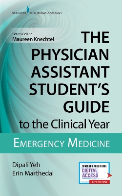 The Physician Assistant Student's Guide to the Clinical Year: Emergency Medicine: With Free Online Access! - Yeh, Dipali, MS, Pa-C, and Marthedal, Erin, MS, Pa-C, and Knechtel, Maureen A, Pa-C (Editor)